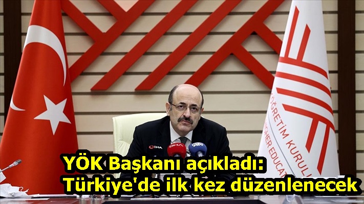 YÖK Başkanı açıkladı: Türkiye'de ilk kez düzenlenecek