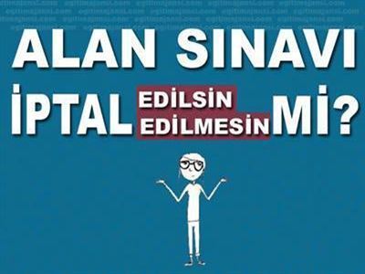 Alan Sınavı  İptal mi Edilmeli?