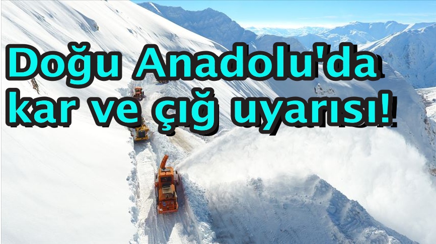 Doğu Anadolu'da kar ve çığ uyarısı!