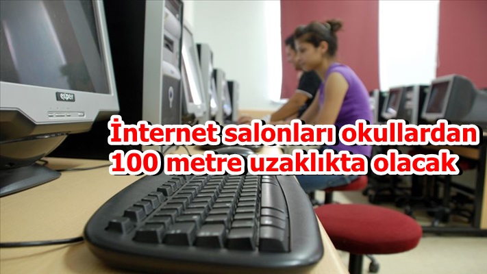 İnternet salonları okullardan 100 metre uzaklıkta olacak