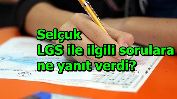 Selçuk LGS ile ilgili sorulara ne yanıt verdi?