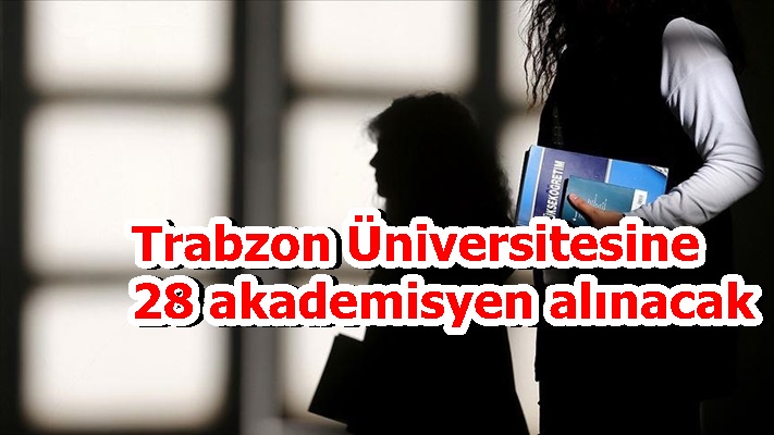Trabzon Üniversitesine 28 akademisyen alınacak