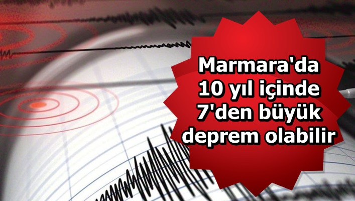 'Marmara'da 10 yıl içinde 7'den büyük deprem olabilir'