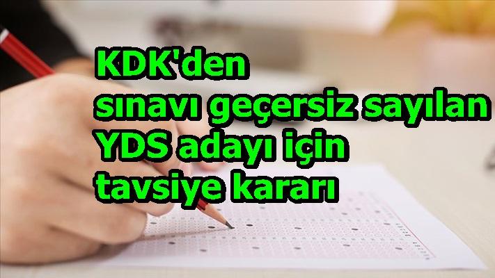 KDK'den sınavı geçersiz sayılan YDS adayı için tavsiye kararı