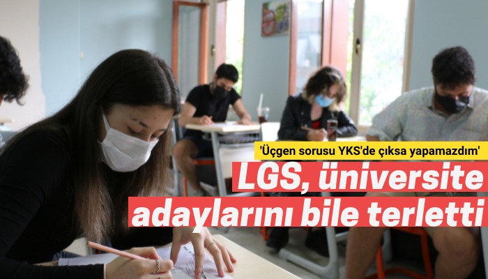 LGS, üniversite adaylarını bile terletti