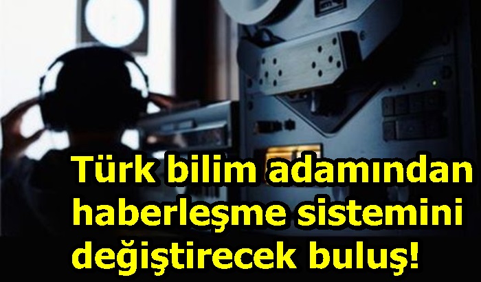 Türk bilim adamından haberleşme sistemini değiştirecek buluş!