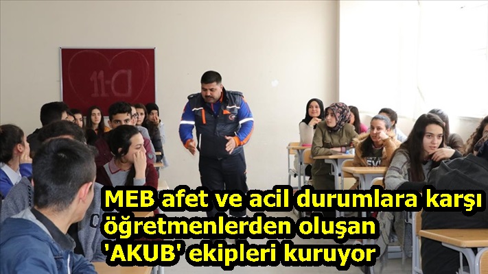 MEB afet ve acil durumlara karşı öğretmenlerden oluşan 'AKUB' ekipleri kuruyor