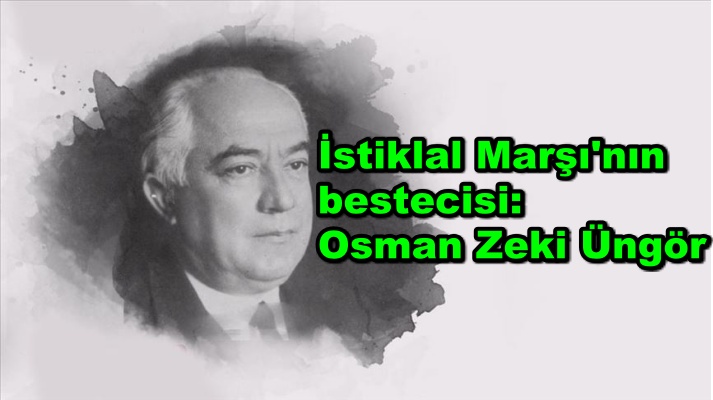 İstiklal Marşı'nın bestecisi: Osman Zeki Üngör