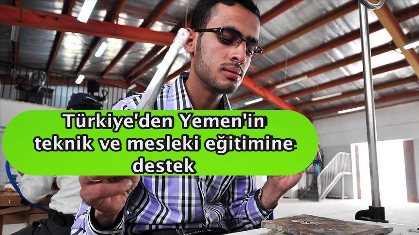 Türkiye'den Yemen'in teknik ve mesleki eğitimine destek