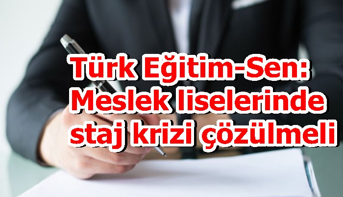Türk Eğitim-Sen: Meslek liselerinde staj krizi çözülmeli