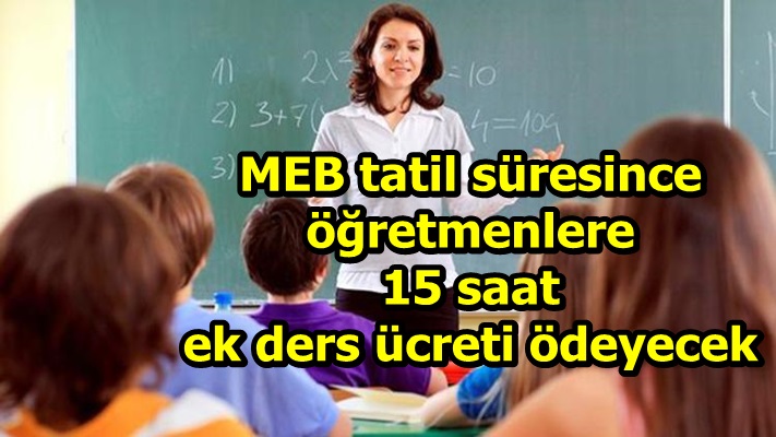 MEB tatil süresince öğretmenlere 15 saat ek ders ücreti ödeyecek