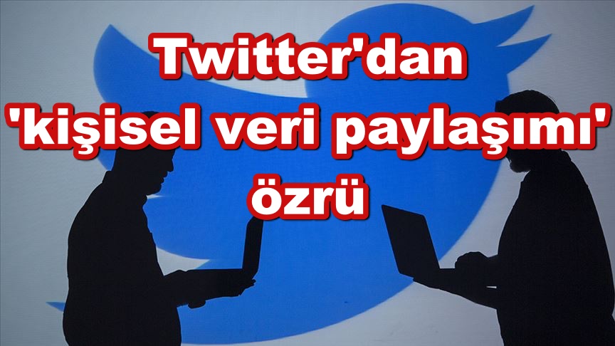 Twitter'dan 'kişisel veri paylaşımı' özrü