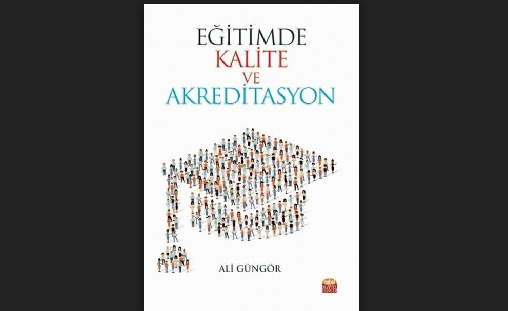 Eğitimci Yazar Ali Güngör’ün “Eğitimde Kalite ve Akreditasyon” kitabı çıktı