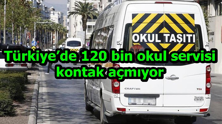 Türkiye’de 120 bin okul servisi kontak açmıyor