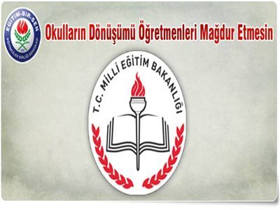 Okulların Dönüşümü Öğretmenleri Mağdur Etmesin