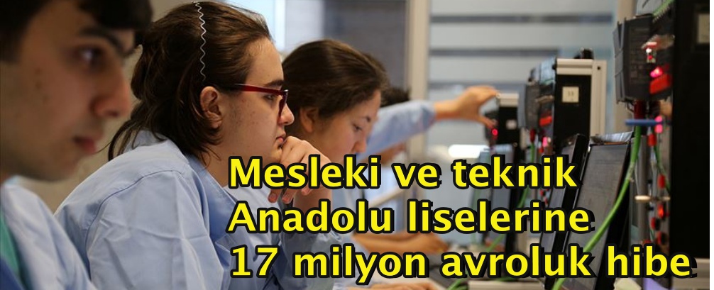 Mesleki ve teknik Anadolu liselerine 17 milyon avroluk hibe 