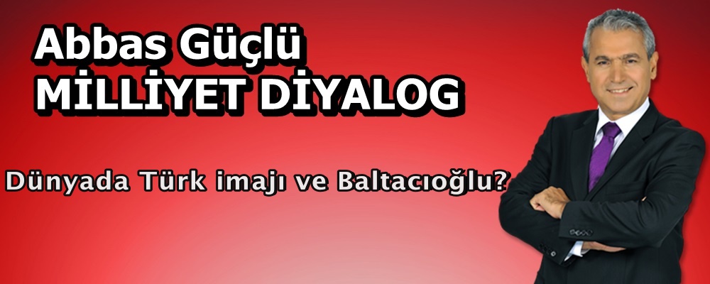 Dünyada Türk imajı ve Baltacıoğlu?